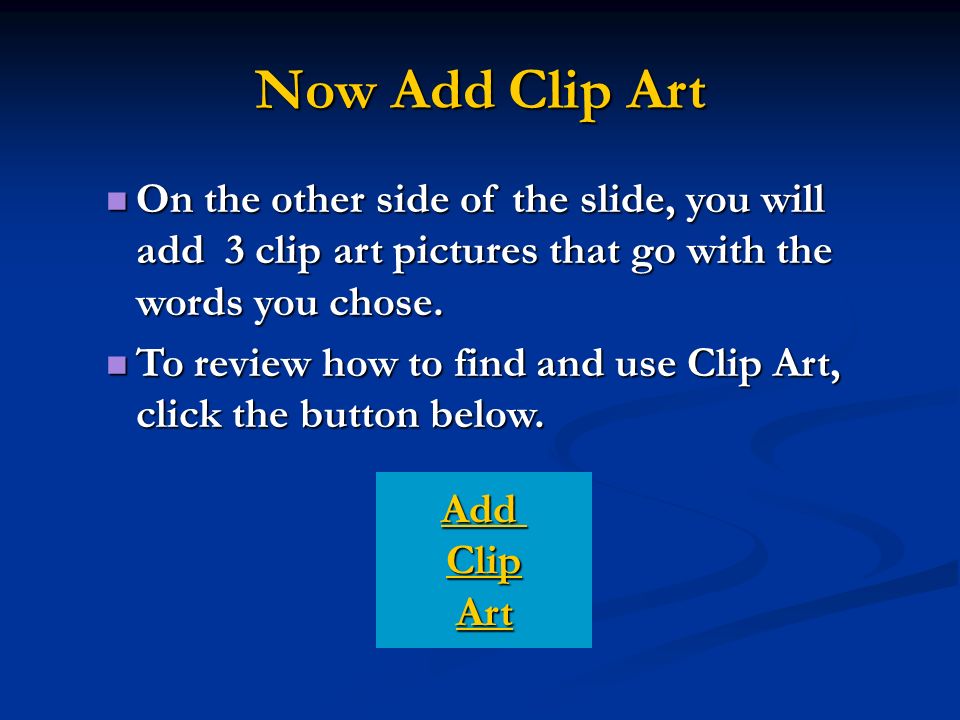 Now Add Clip Art On the other side of the slide, you will add 3 clip art pictures that go with the words you chose.