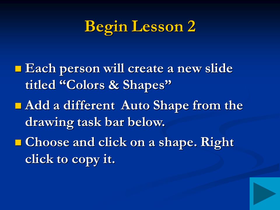 Begin Lesson 2 Each person will create a new slide titled Colors & Shapes Each person will create a new slide titled Colors & Shapes Add a different Auto Shape from the drawing task bar below.