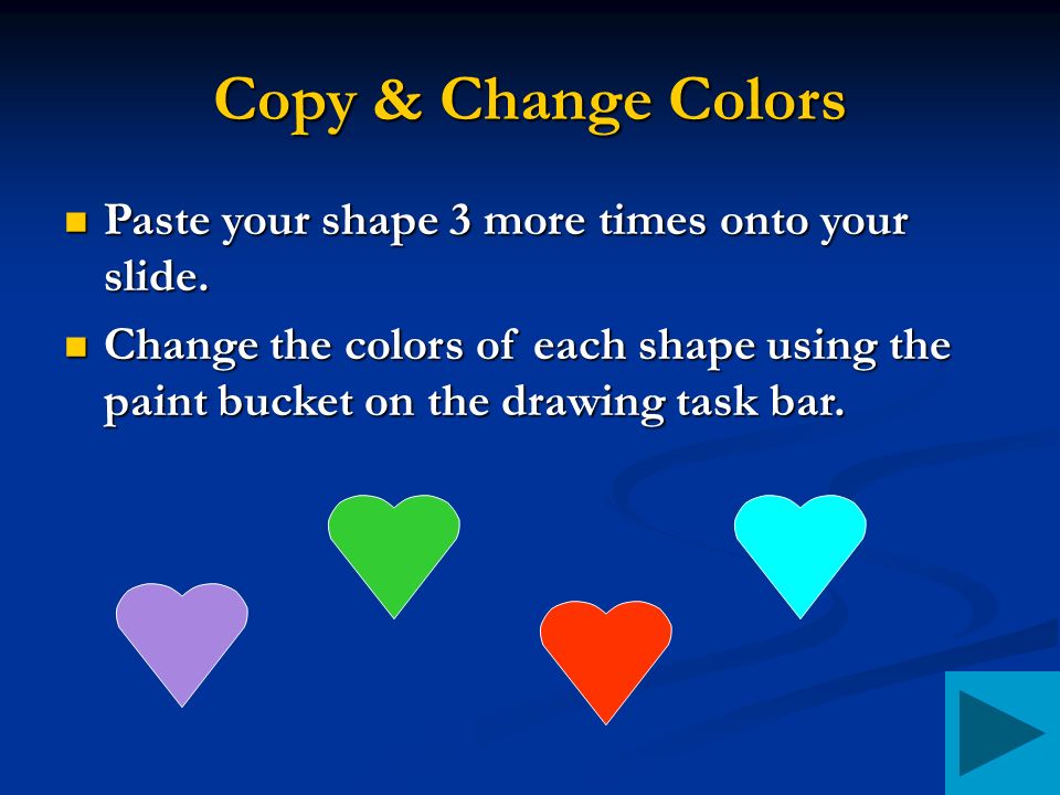 Copy & Change Colors Paste your shape 3 more times onto your slide.