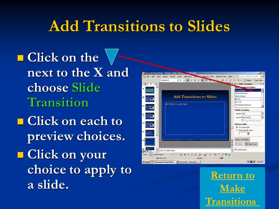 Add Transitions to Slides Click on the next to the X and choose Slide Transition Click on the next to the X and choose Slide Transition Click on each to preview choices.
