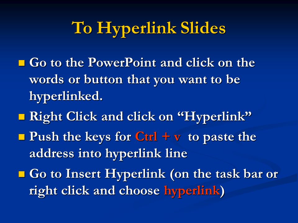 To Hyperlink Slides Go to the PowerPoint and click on the words or button that you want to be hyperlinked.