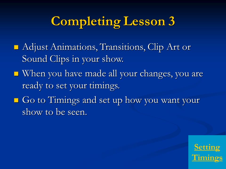Completing Lesson 3 Adjust Animations, Transitions, Clip Art or Sound Clips in your show.