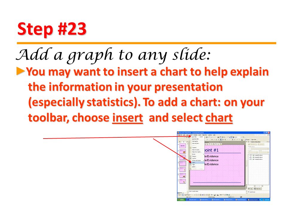 Step #23 You may want to insert a chart to help explain the information in your presentation (especially statistics).