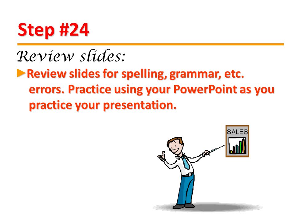Step #24 Review slides for spelling, grammar, etc.