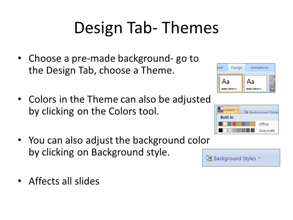 Design Tab- Themes Choose a pre-made background- go to the Design Tab, choose a Theme.