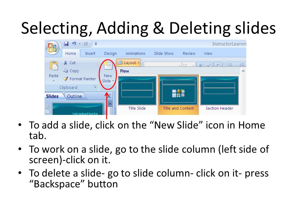 Selecting, Adding & Deleting slides To add a slide, click on the New Slide icon in Home tab.