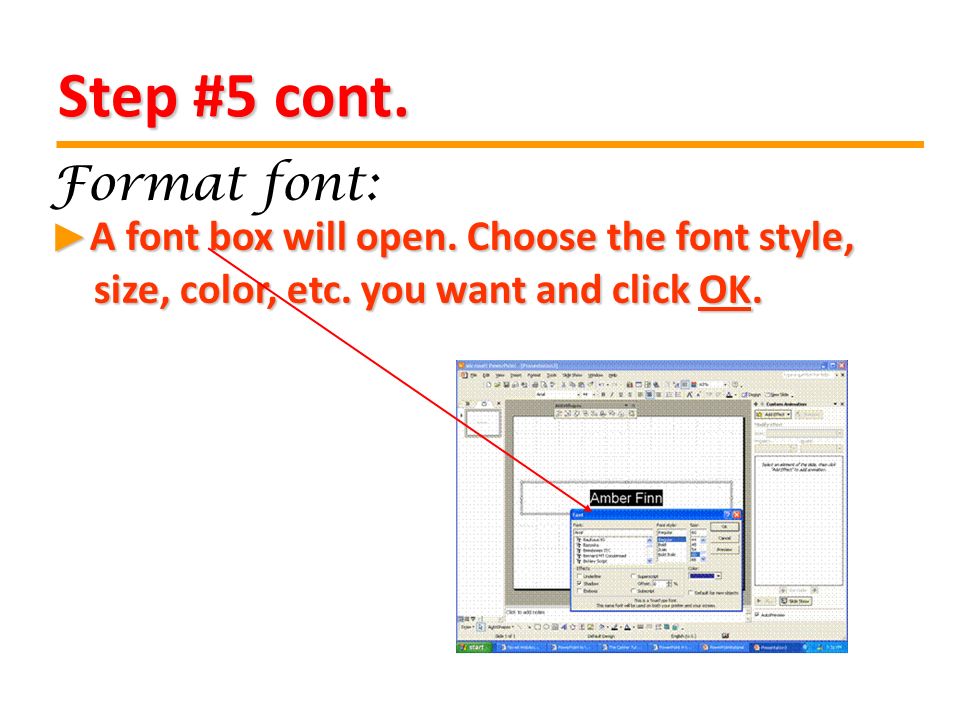 Step #5 cont. A font box will open. Choose the font style, size, color, etc.
