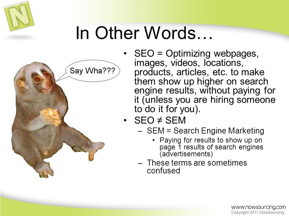 In Other Words… SEO = Optimizing webpages, images, videos, locations, products, articles, etc.