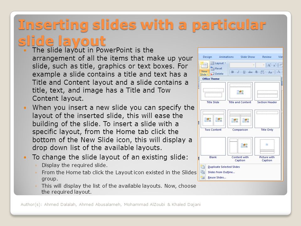 Inserting slides with a particular slide layout The slide layout in PowerPoint is the arrangement of all the items that make up your slide, such as title, graphics or text boxes.