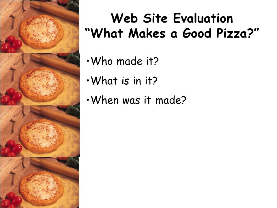 Web Site Evaluation What Makes a Good Pizza Who made it What is in it When was it made