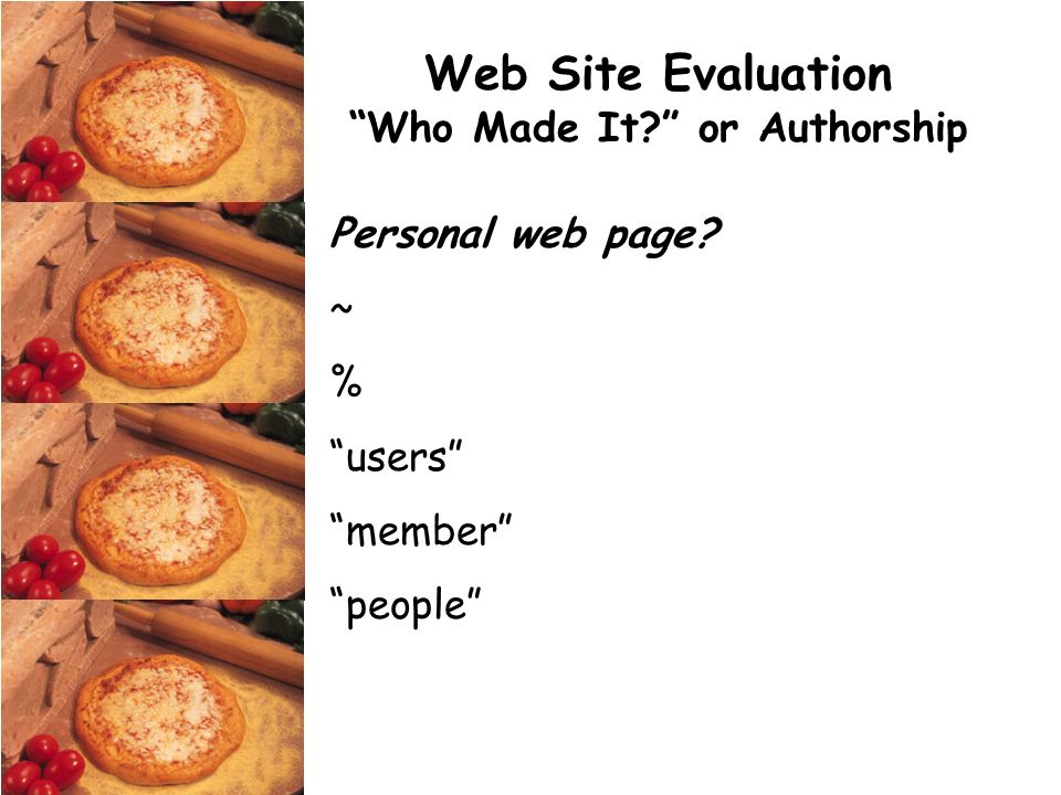Web Site Evaluation Who Made It or Authorship Personal web page ~ % users member people