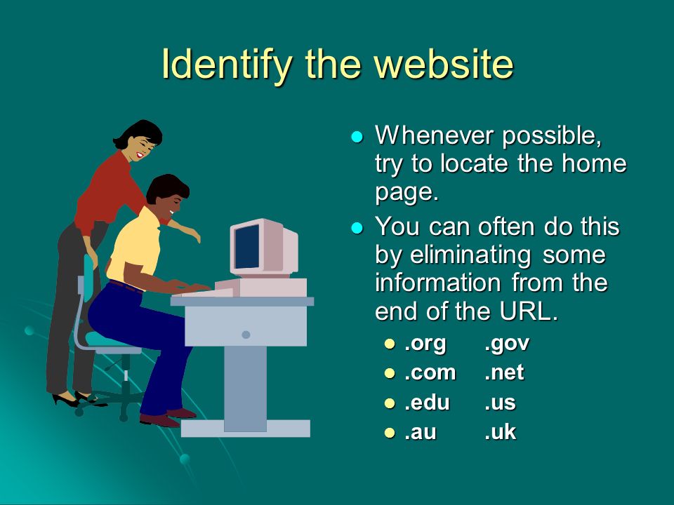 Identify the website Whenever possible, try to locate the home page.