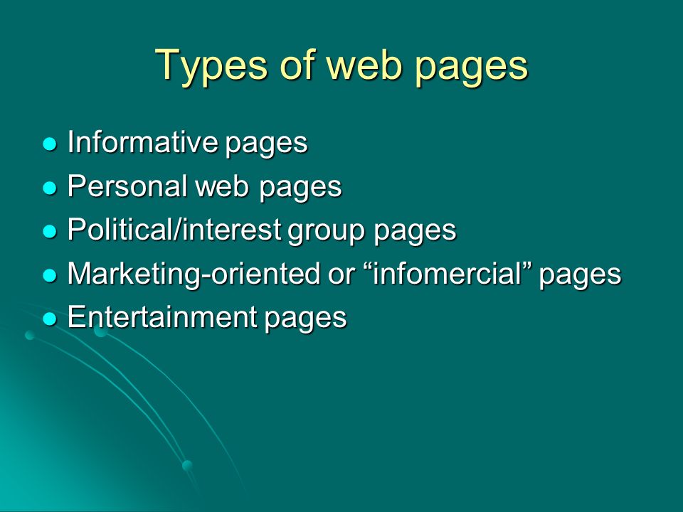 Types of web pages Informative pages Informative pages Personal web pages Personal web pages Political/interest group pages Political/interest group pages Marketing-oriented or infomercial pages Marketing-oriented or infomercial pages Entertainment pages Entertainment pages