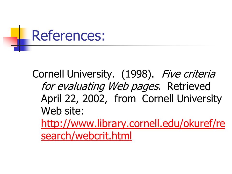 References: Cornell University. (1998). Five criteria for evaluating Web pages.
