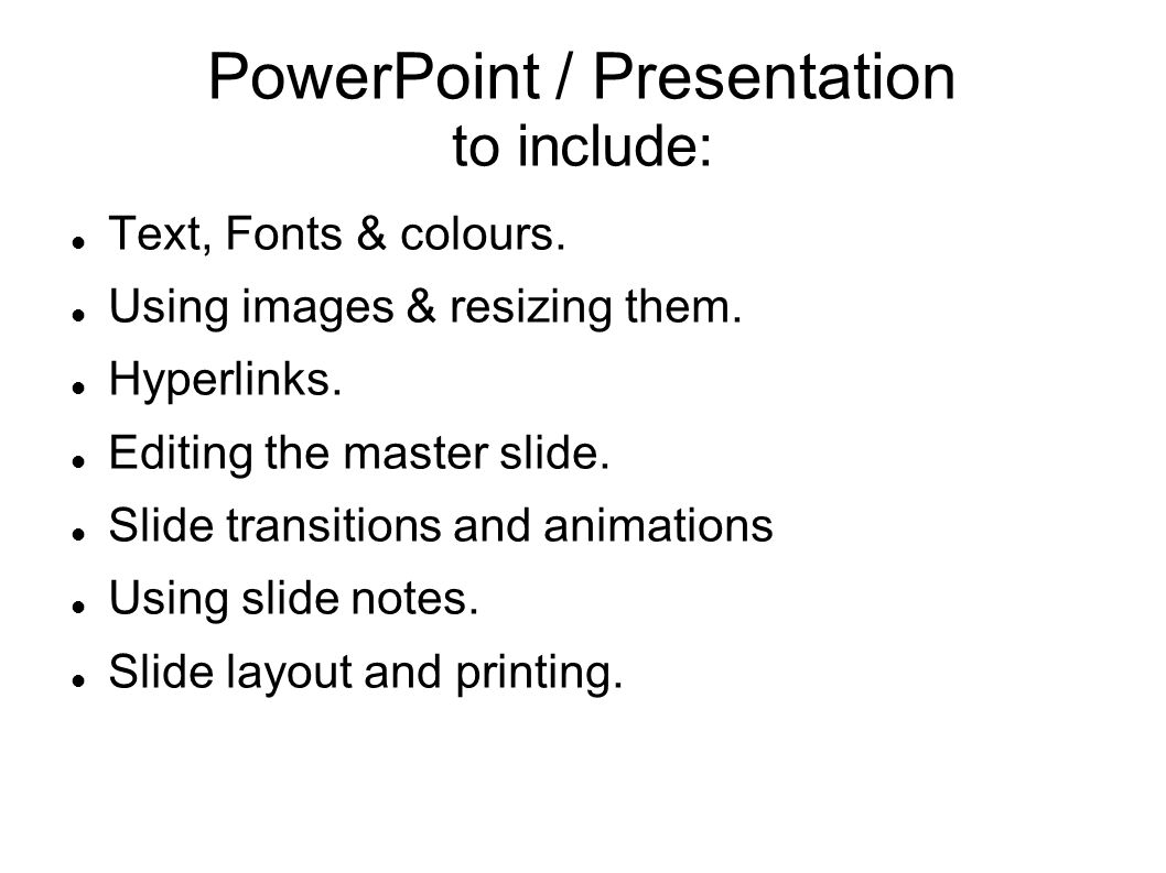 PowerPoint / Presentation to include: Text, Fonts & colours.