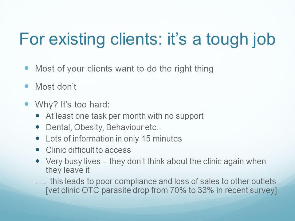 For existing clients: it’s a tough job Most of your clients want to do the right thing Most don’t Why.