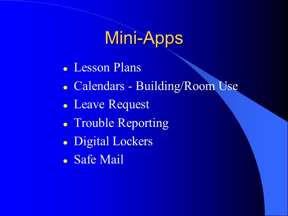 Mini-Apps l Lesson Plans l Calendars - Building/Room Use l Leave Request l Trouble Reporting l Digital Lockers l Safe Mail