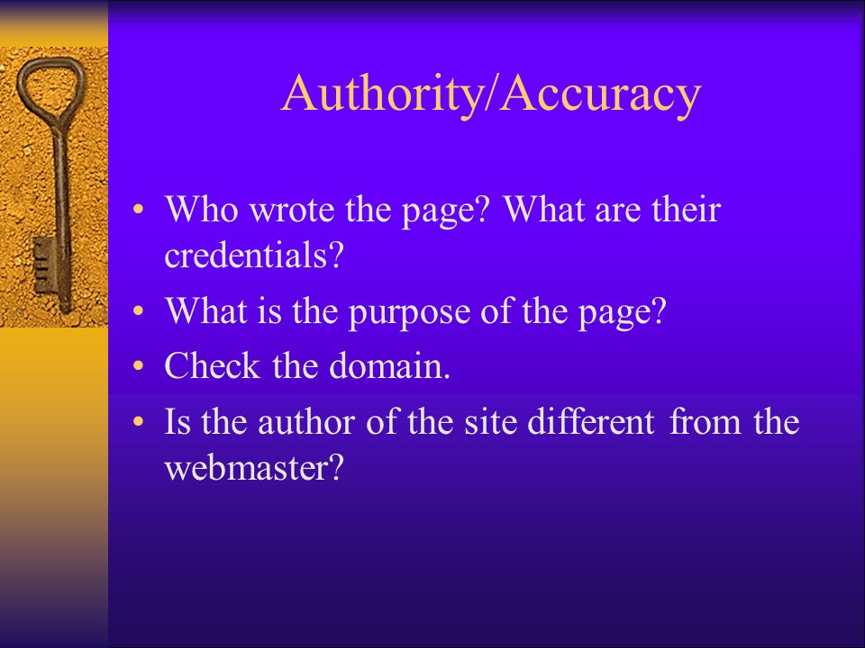 Authority/Accuracy Who wrote the page. What are their credentials.
