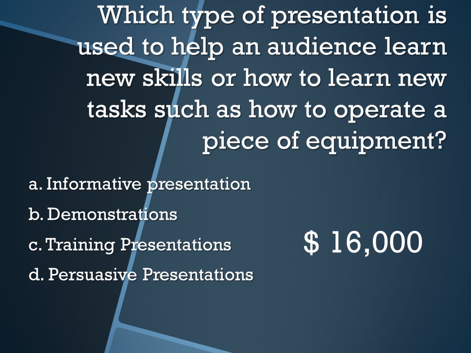 Which type of presentation is used to help an audience learn new skills or how to learn new tasks such as how to operate a piece of equipment.