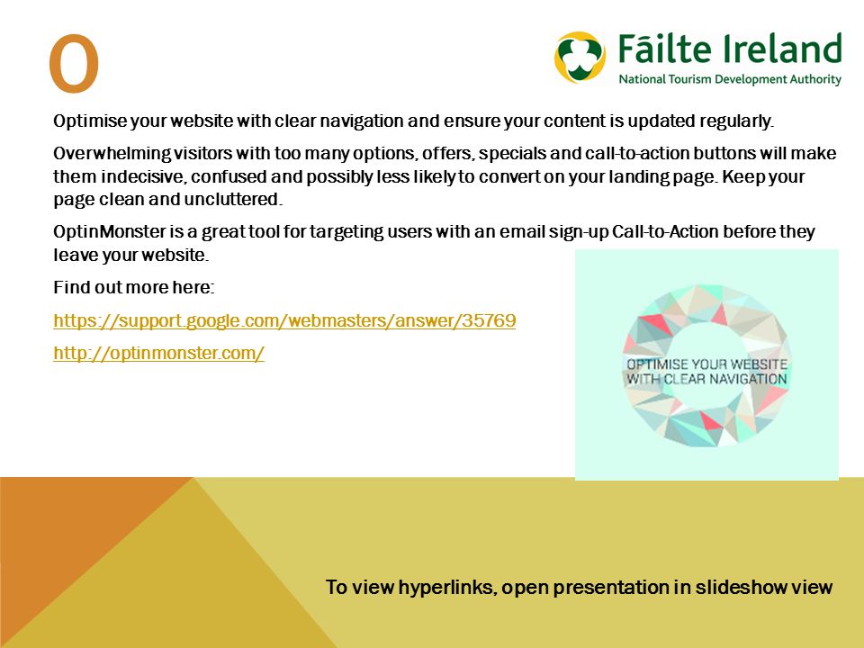To view hyperlinks, open presentation in slideshow view O Optimise your website with clear navigation and ensure your content is updated regularly.