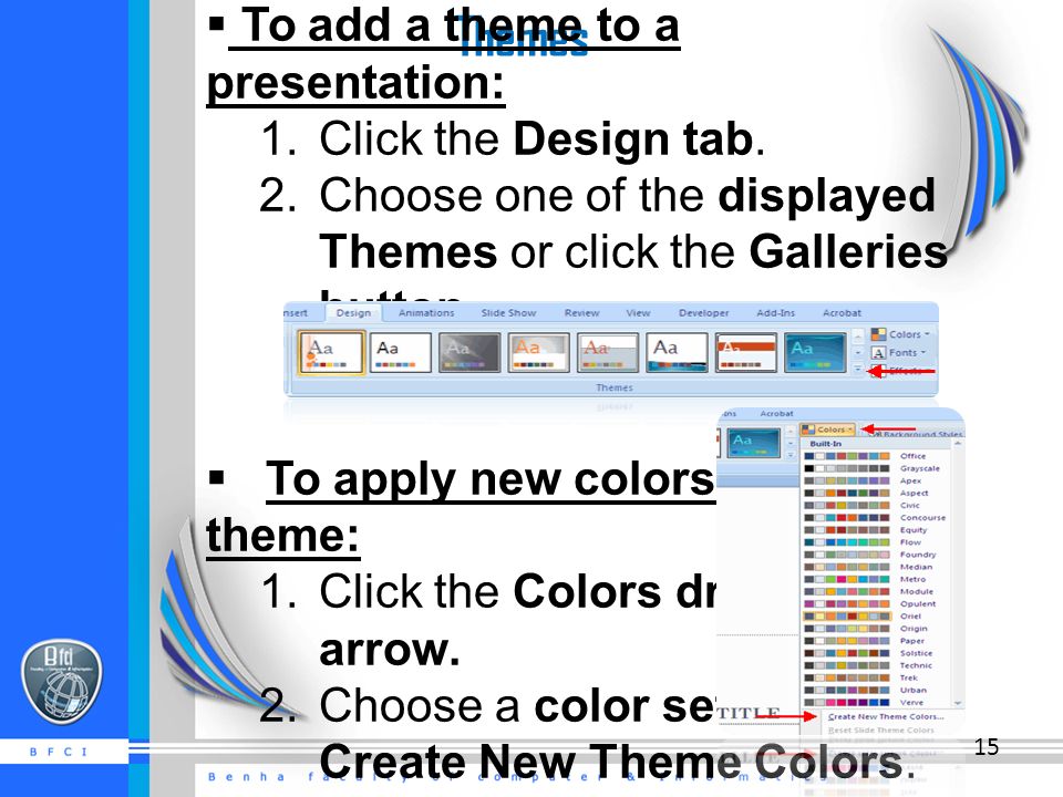 Themes  To add a theme to a presentation: 1. Click the Design tab.