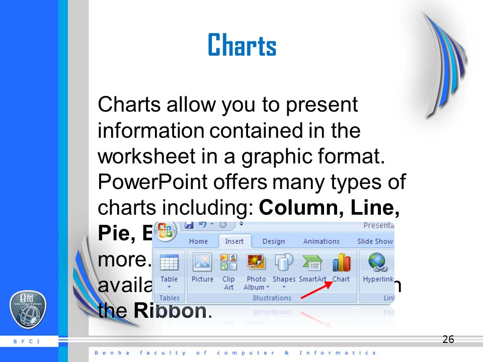 Charts Charts allow you to present information contained in the worksheet in a graphic format.
