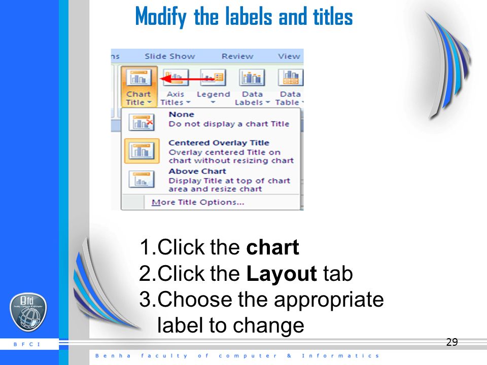 Modify the labels and titles 1.Click the chart 2.Click the Layout tab 3.Choose the appropriate label to change 29