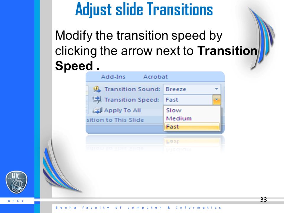 Adjust slide Transitions Modify the transition speed by clicking the arrow next to Transition Speed.