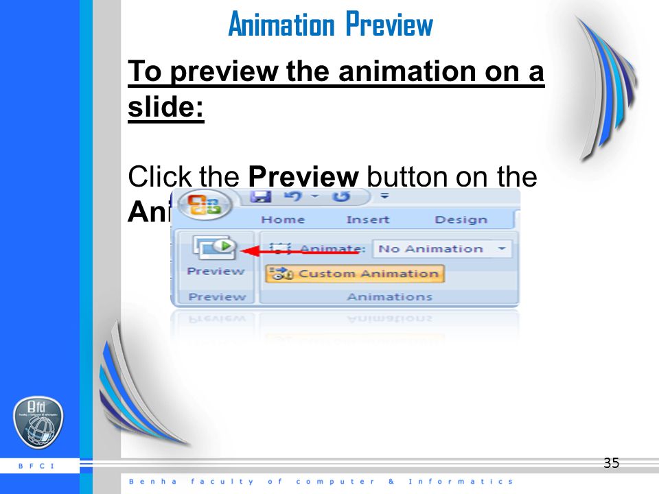 Animation Preview To preview the animation on a slide: Click the Preview button on the Animations tab 35