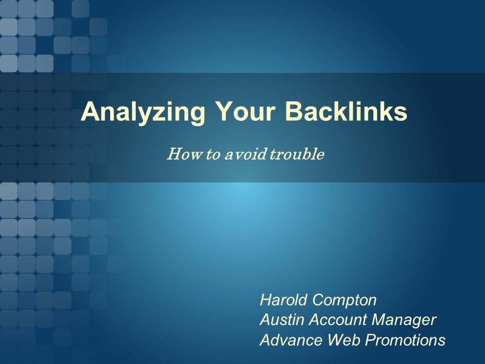 Advance Web Promotions Analyzing Your Backlinks How to avoid trouble Harold Compton Austin Account Manager