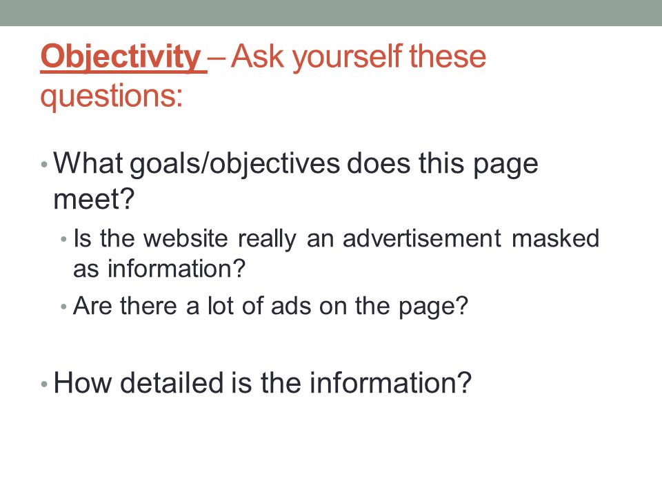 Objectivity – Ask yourself these questions: What goals/objectives does this page meet.