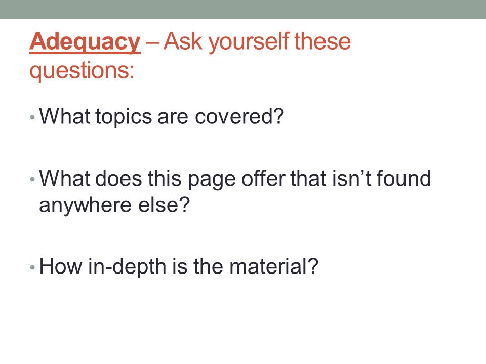 Adequacy – Ask yourself these questions: What topics are covered.