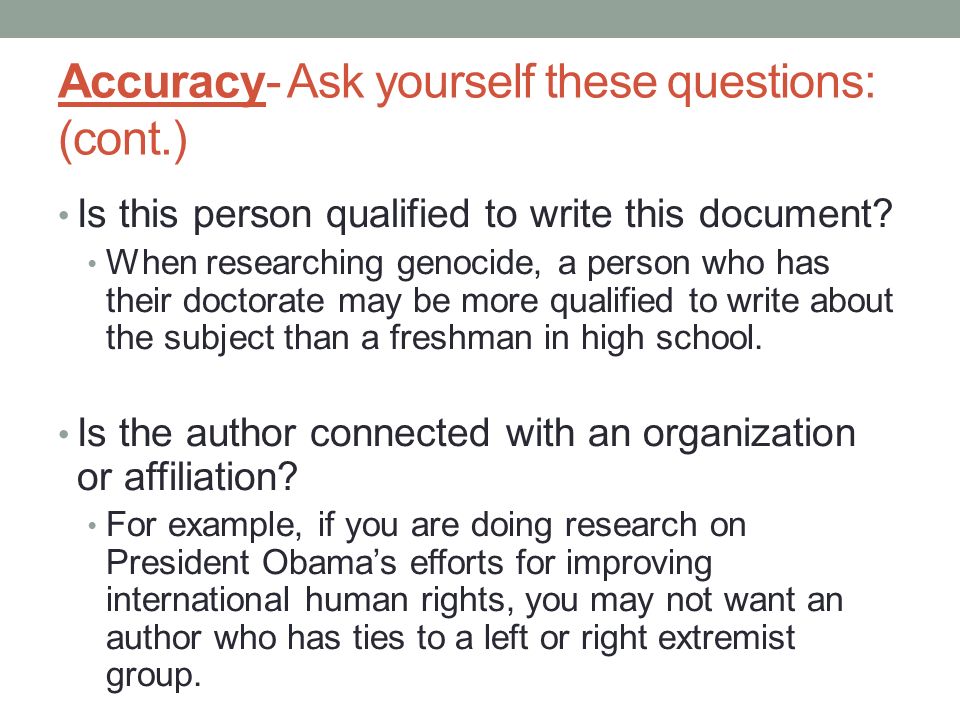Accuracy- Ask yourself these questions: (cont.) Is this person qualified to write this document.