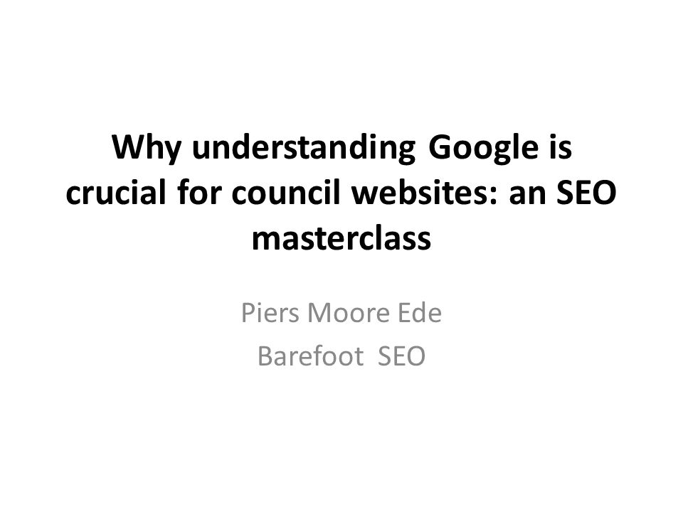 Why understanding Google is crucial for council websites: an SEO masterclass Piers Moore Ede Barefoot SEO