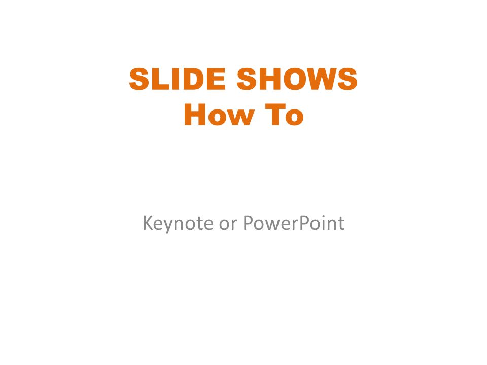 SLIDE SHOWS How To Keynote or PowerPoint