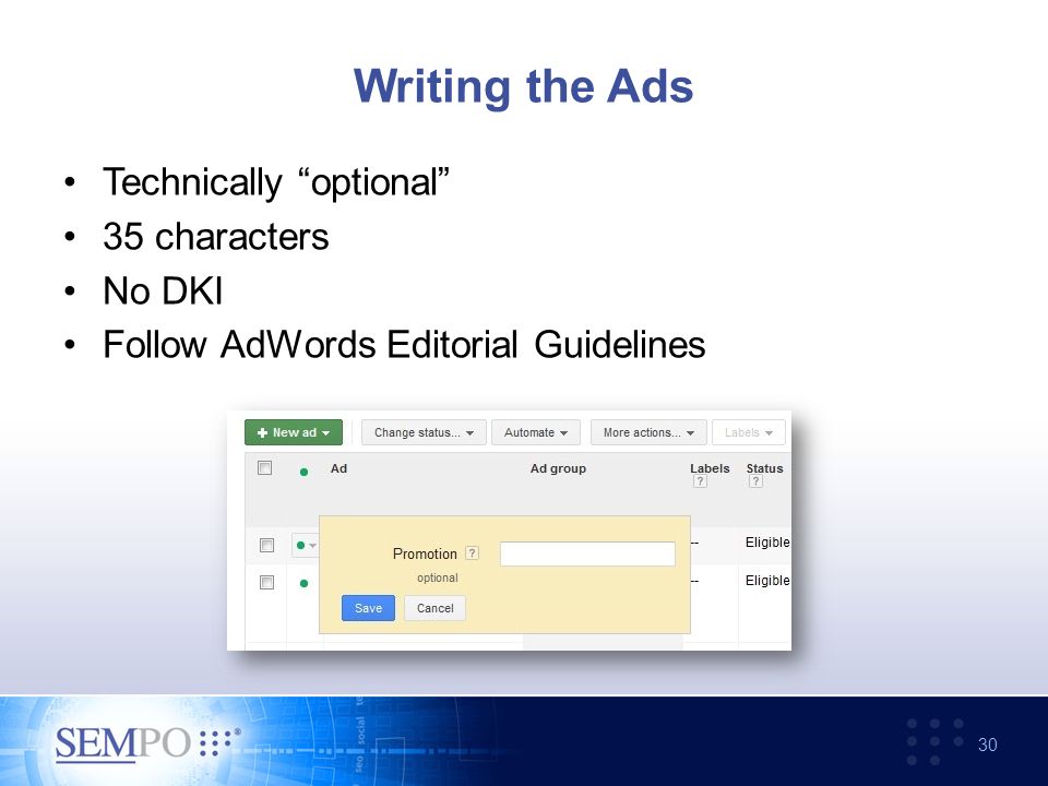 Writing the Ads Technically optional 35 characters No DKI Follow AdWords Editorial Guidelines 30