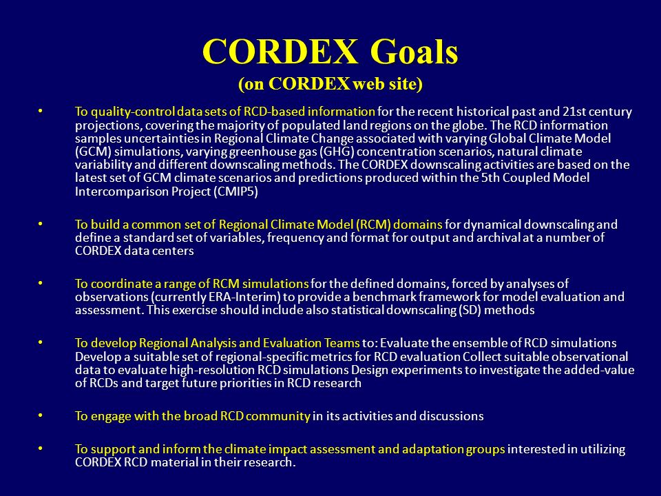 CORDEX Goals (on CORDEX web site) To quality-control data sets of RCD-based information for the recent historical past and 21st century projections, covering the majority of populated land regions on the globe.