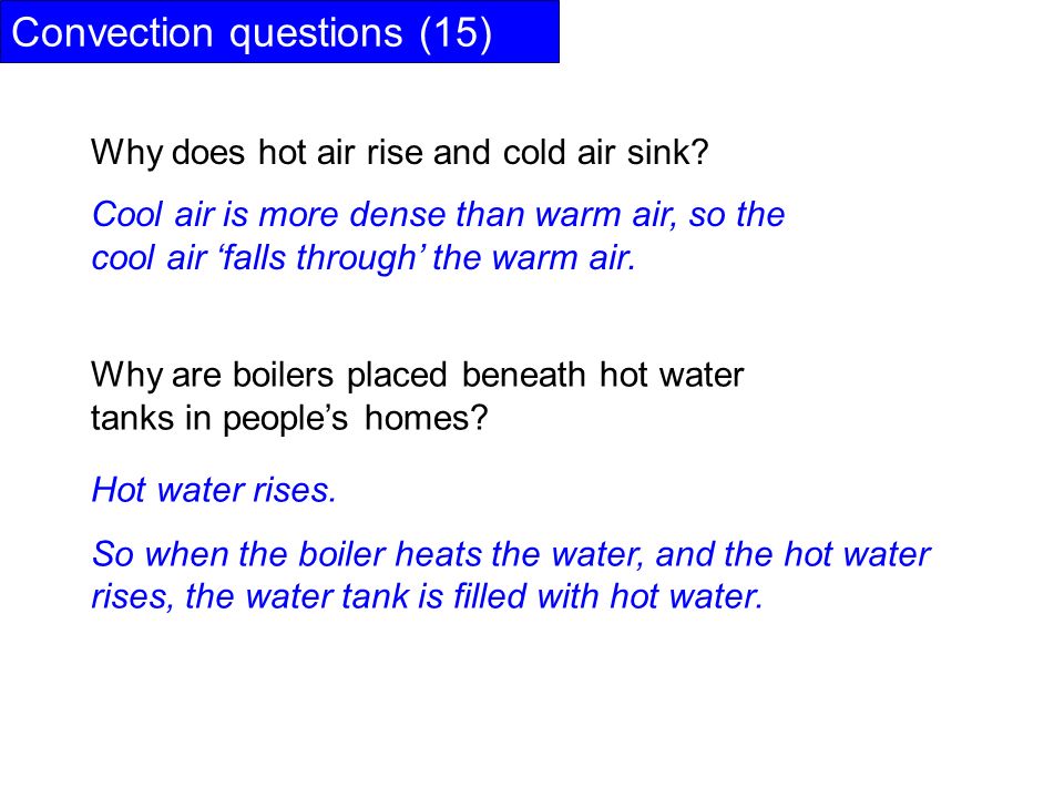 Convection questions (15) Why are boilers placed beneath hot water tanks in people’s homes.