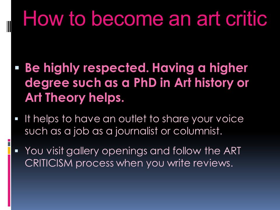How to become an art critic  Be highly respected.