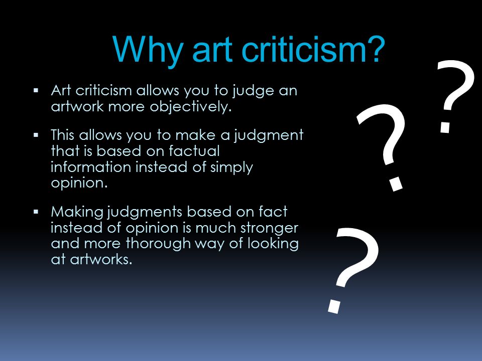 Why art criticism.  Art criticism allows you to judge an artwork more objectively.