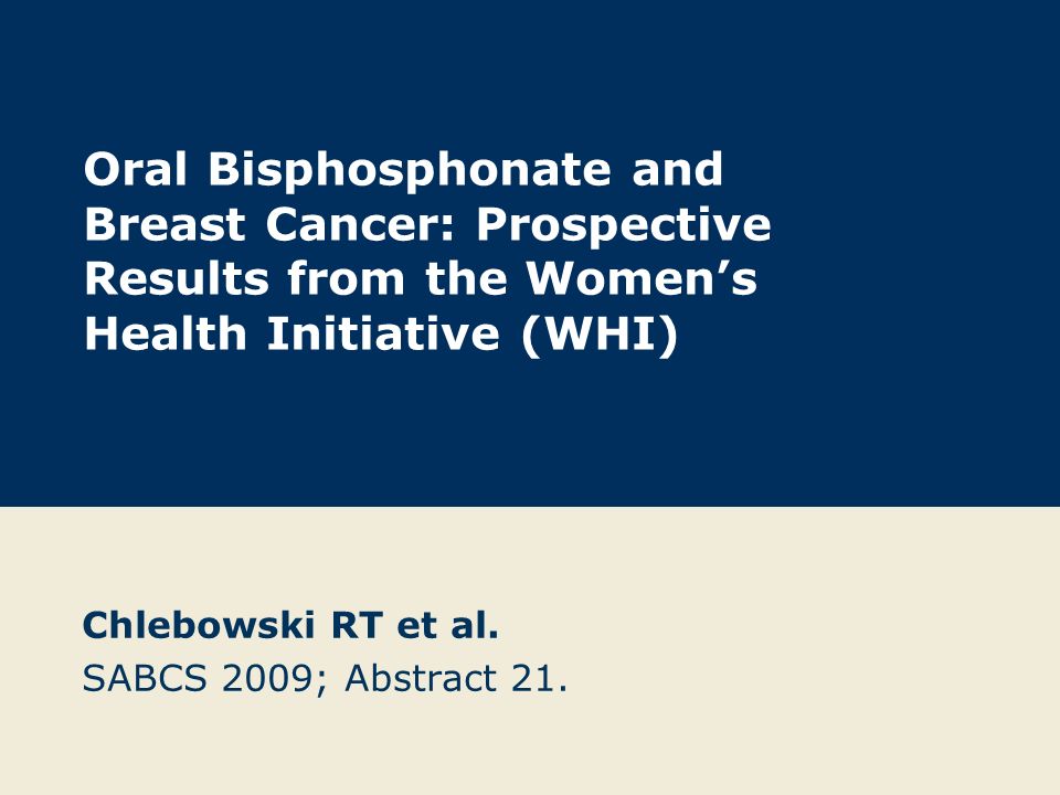 Oral Bisphosphonate and Breast Cancer: Prospective Results from the Women’s Health Initiative (WHI) Chlebowski RT et al.