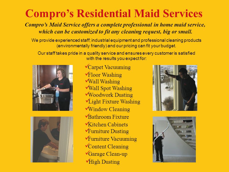 Compro’s Residential Maid Services Compro’s Maid Service offers a complete professional in home maid service, which can be customized to fit any cleaning request, big or small.
