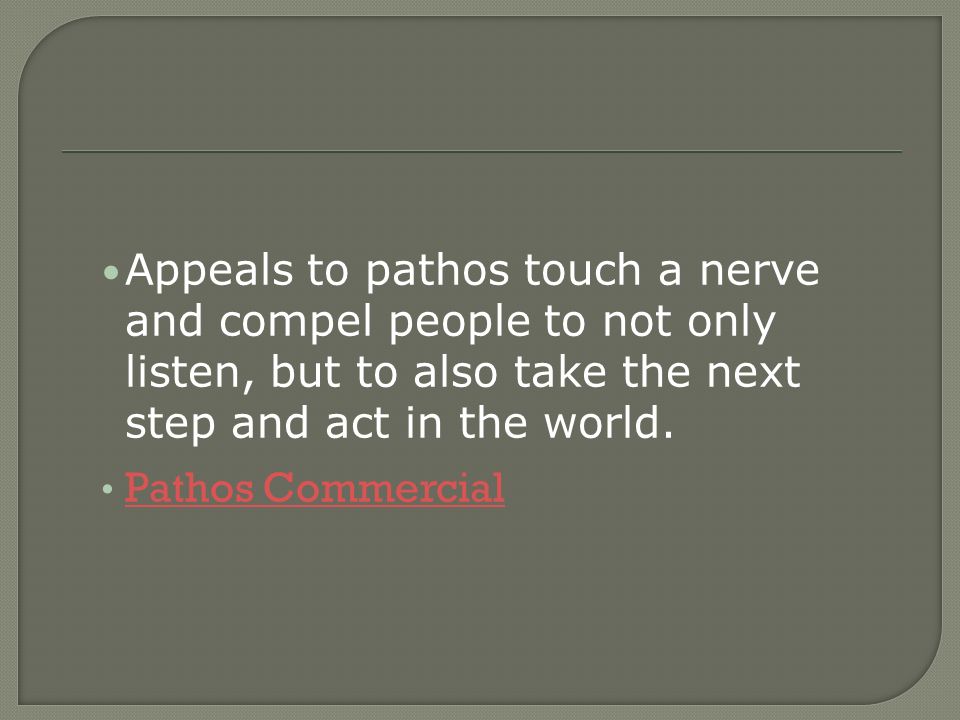 Pathos is related to the words pathetic, sympathy and empathy.