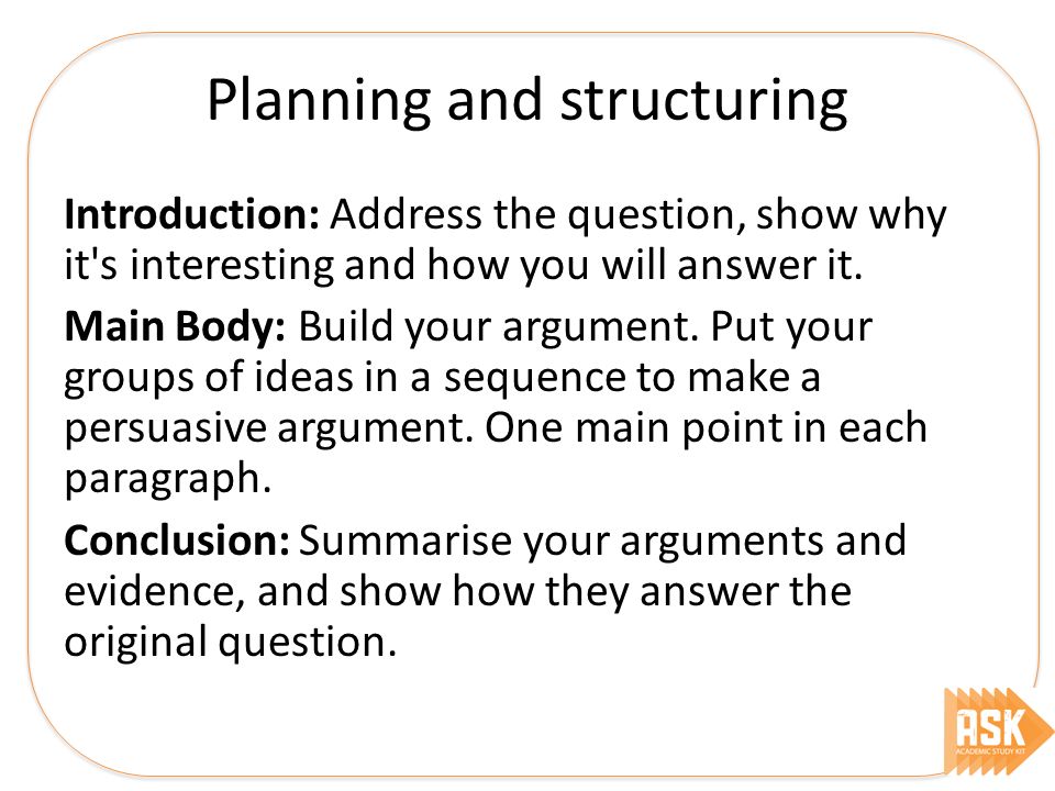 Planning and structuring Introduction: Address the question, show why it s interesting and how you will answer it.