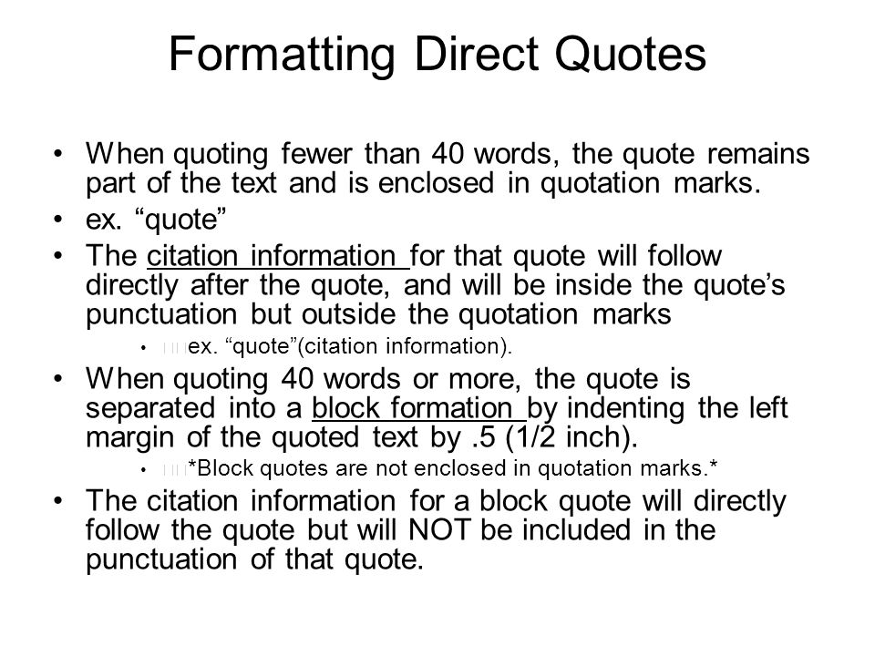 Formatting Direct Quotes When quoting fewer than 40 words, the quote remains part of the text and is enclosed in quotation marks.