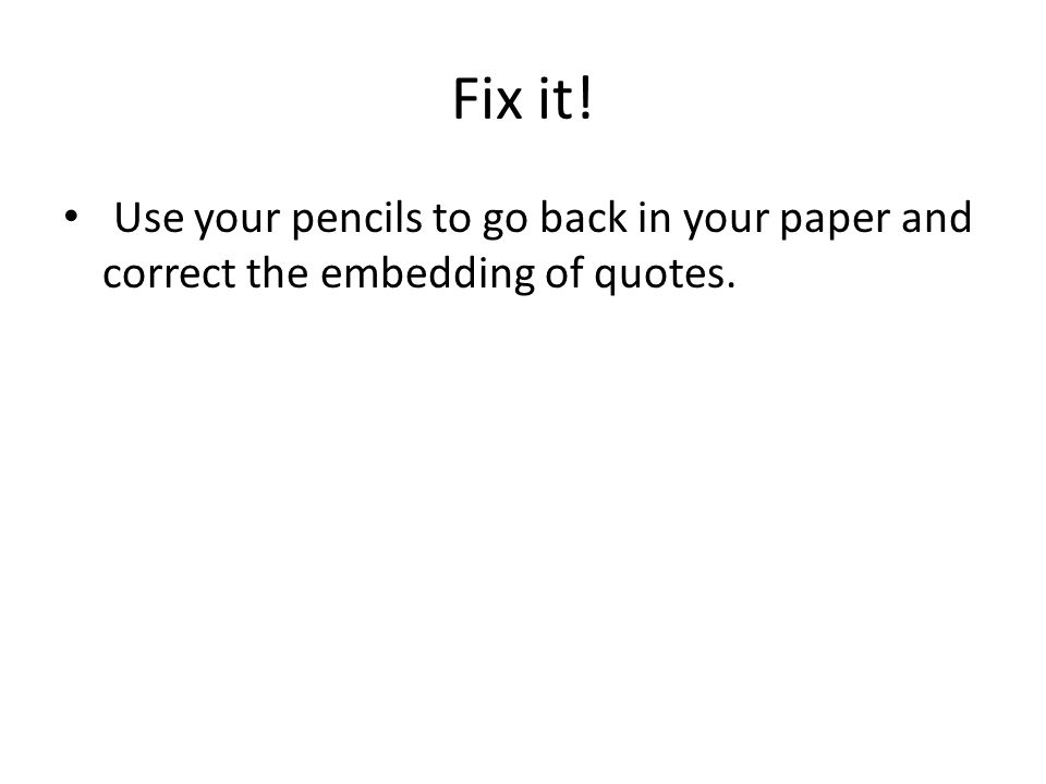 Fix it! Use your pencils to go back in your paper and correct the embedding of quotes.