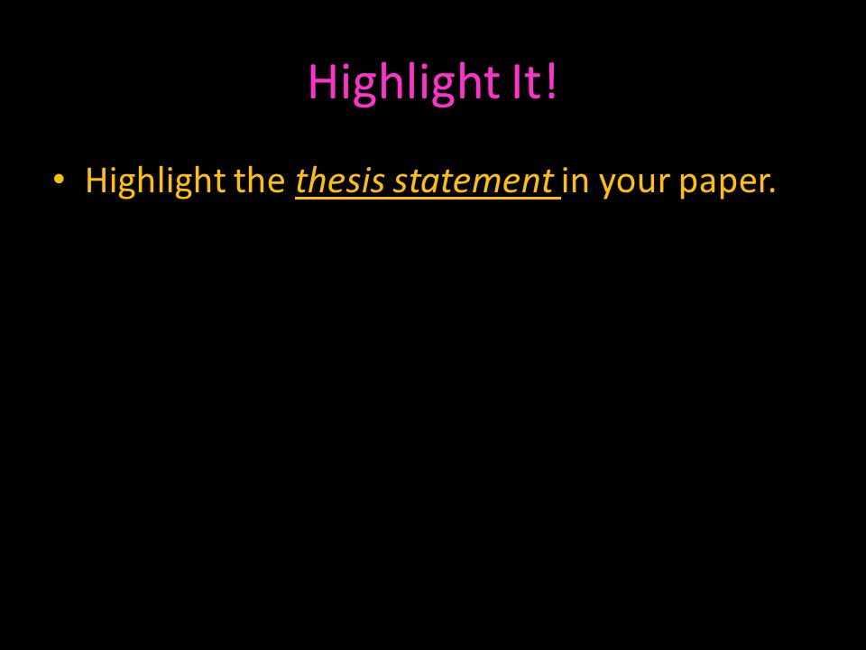 Highlight It! Highlight the thesis statement in your paper.