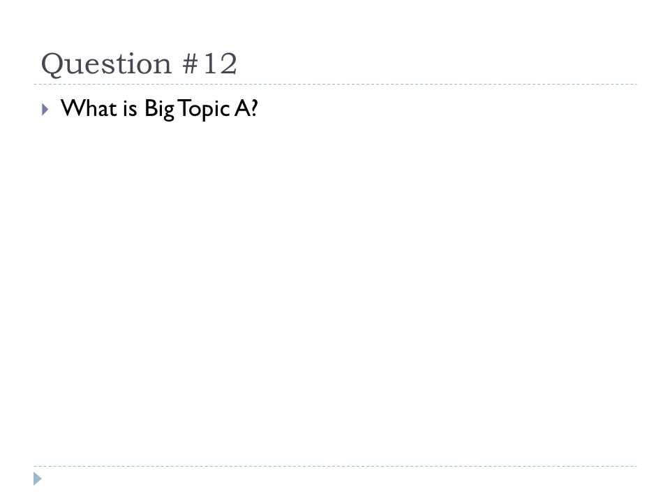 Question #12  What is Big Topic A