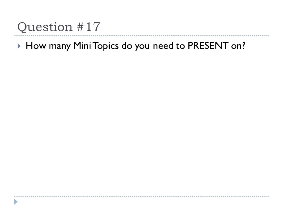Question #17  How many Mini Topics do you need to PRESENT on