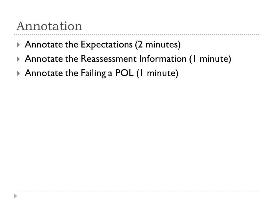 Annotation  Annotate the Expectations (2 minutes)  Annotate the Reassessment Information (1 minute)  Annotate the Failing a POL (1 minute)